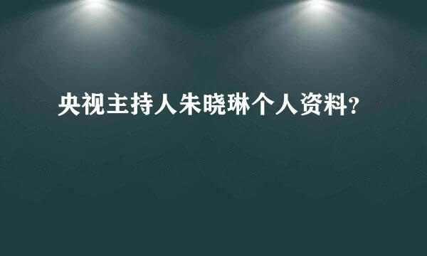 央视主持人朱晓琳个人资料？