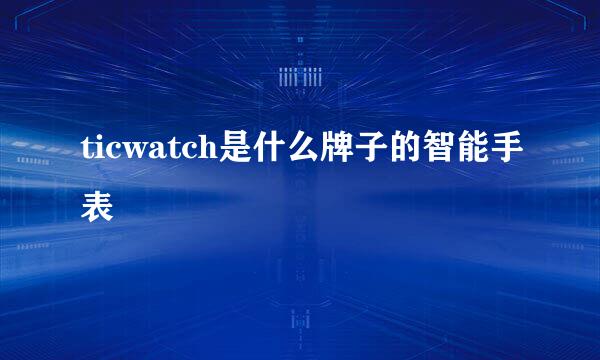 ticwatch是什么牌子的智能手表