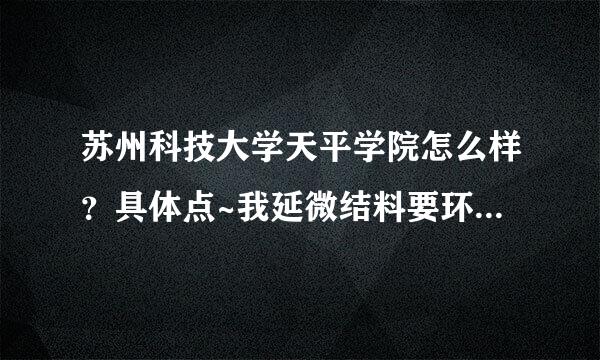 苏州科技大学天平学院怎么样？具体点~我延微结料要环境，学风，管理，是否晚自习，周围网吧多不多？