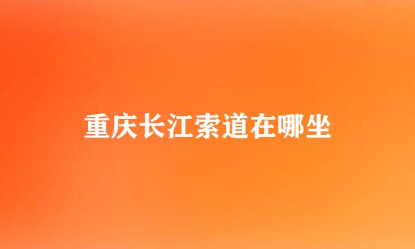 重庆长江索道在哪坐