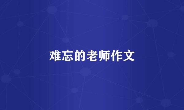 难忘的老师作文