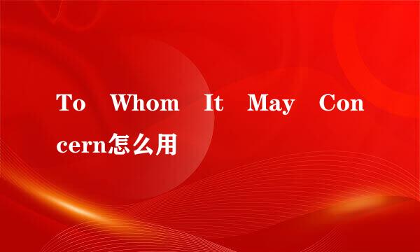 To Whom It May Concern怎么用