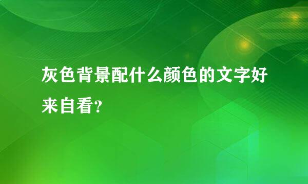 灰色背景配什么颜色的文字好来自看？