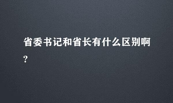 省委书记和省长有什么区别啊?