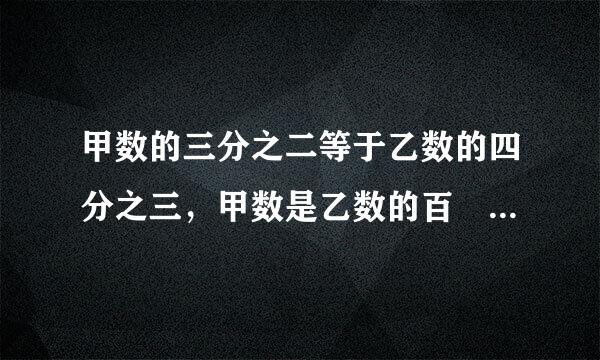 甲数的三分之二等于乙数的四分之三，甲数是乙数的百 分之几？