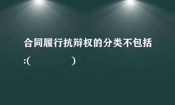 合同履行抗辩权的分类不包括:(    )