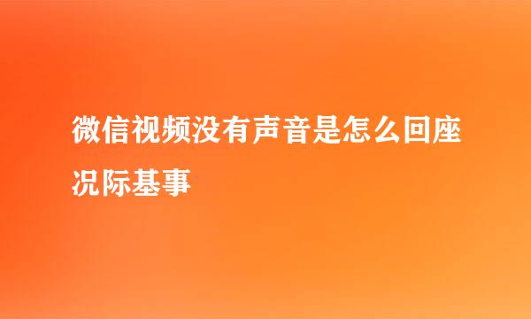 微信视频没有声音是怎么回座况际基事