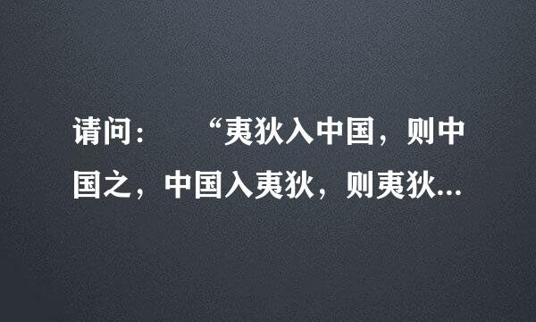 请问： “夷狄入中国，则中国之，中国入夷狄，则夷狄之”出自何处？ 知道的请指教 谢谢