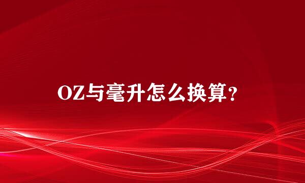 OZ与毫升怎么换算？