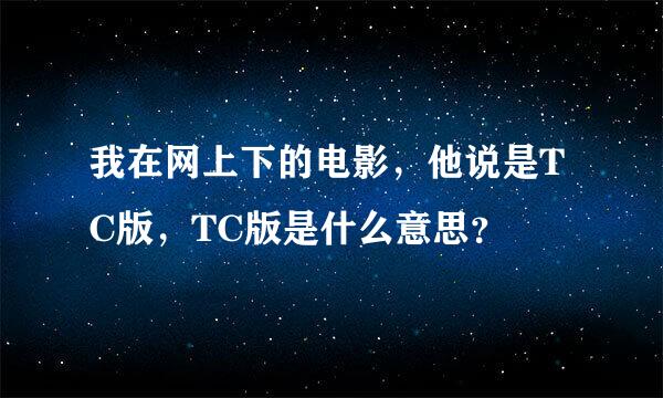 我在网上下的电影，他说是TC版，TC版是什么意思？