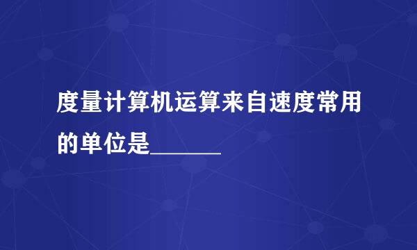 度量计算机运算来自速度常用的单位是______