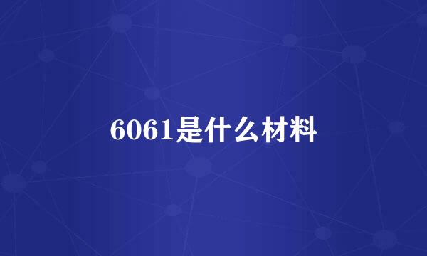 6061是什么材料