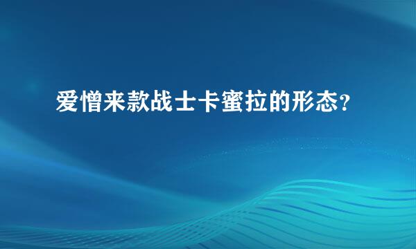 爱憎来款战士卡蜜拉的形态？