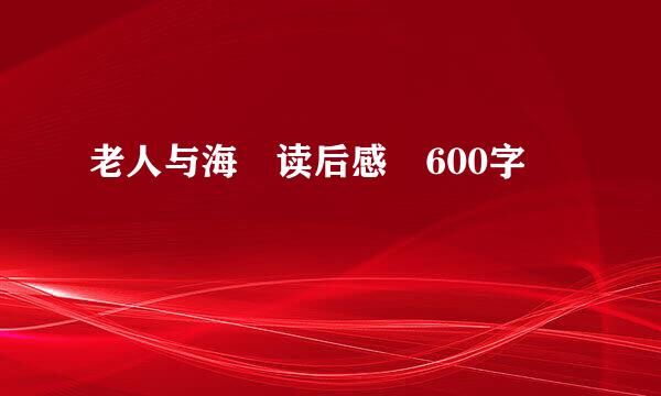 老人与海 读后感 600字