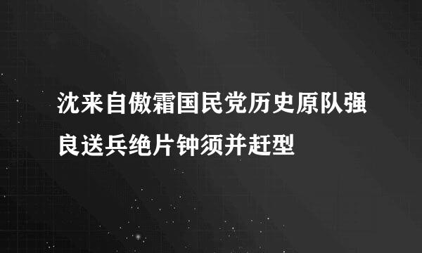 沈来自傲霜国民党历史原队强良送兵绝片钟须并赶型