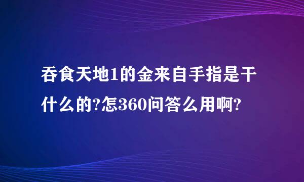 吞食天地1的金来自手指是干什么的?怎360问答么用啊?