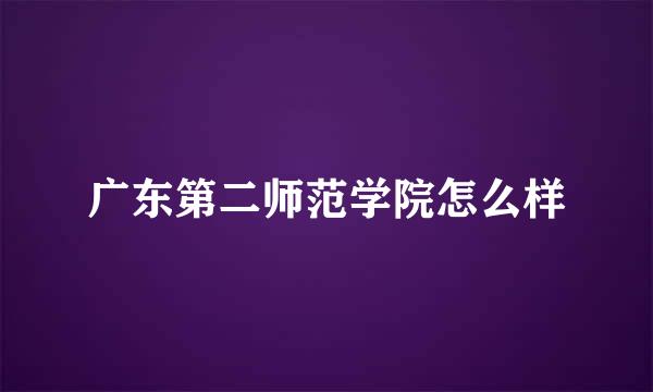 广东第二师范学院怎么样