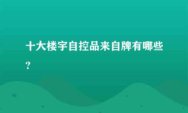 十大楼宇自控品来自牌有哪些？