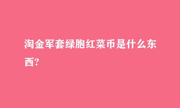 淘金军套绿胞红菜币是什么东西?