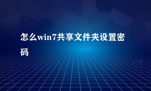 怎么win7共享文件夹设置密码