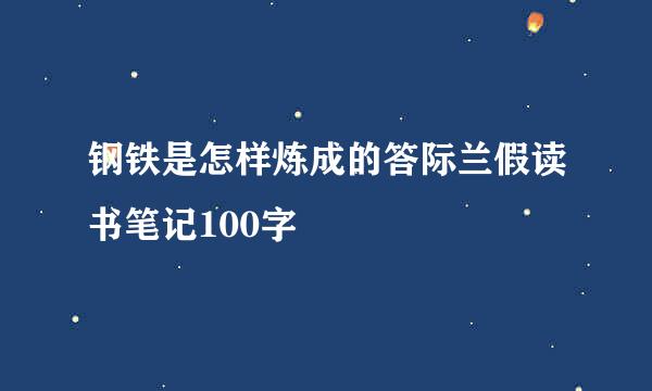 钢铁是怎样炼成的答际兰假读书笔记100字