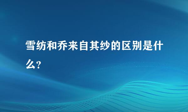 雪纺和乔来自其纱的区别是什么？