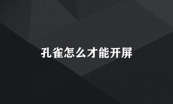 孔雀怎么才能开屏