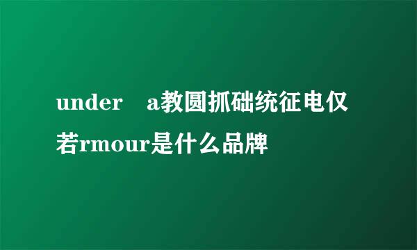 under a教圆抓础统征电仅若rmour是什么品牌