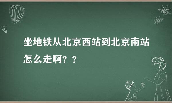 坐地铁从北京西站到北京南站怎么走啊？？