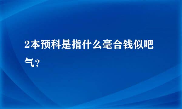 2本预科是指什么毫合钱似吧气？