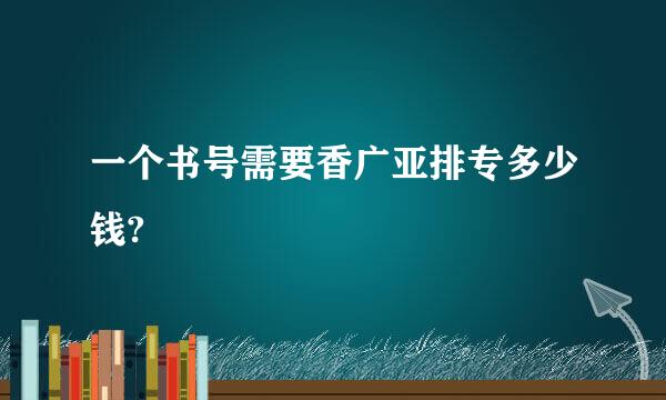 一个书号需要香广亚排专多少钱?