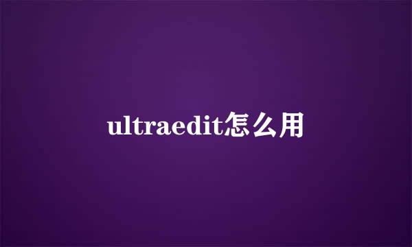 ultraedit怎么用