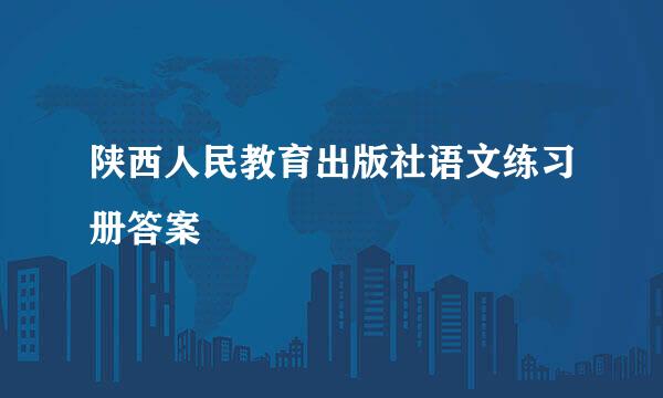 陕西人民教育出版社语文练习册答案