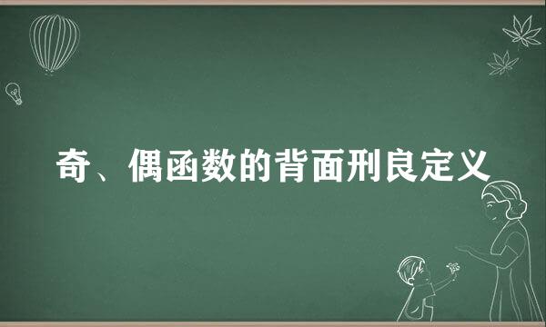 奇、偶函数的背面刑良定义