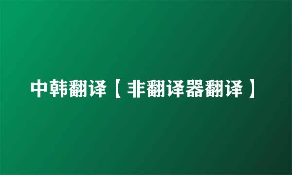 中韩翻译【非翻译器翻译】