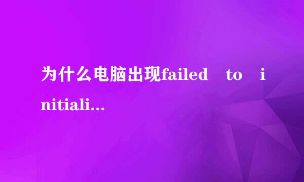 为什么电脑出现failed to initialize play来自er？