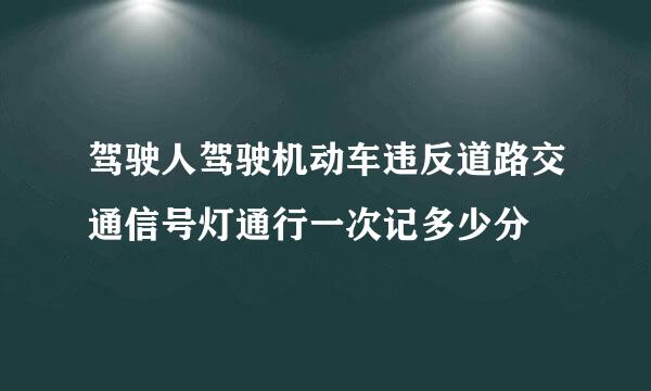 驾驶人驾驶机动车违反道路交通信号灯通行一次记多少分