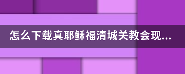 怎么下载来自真耶稣福清城关教会现场直播