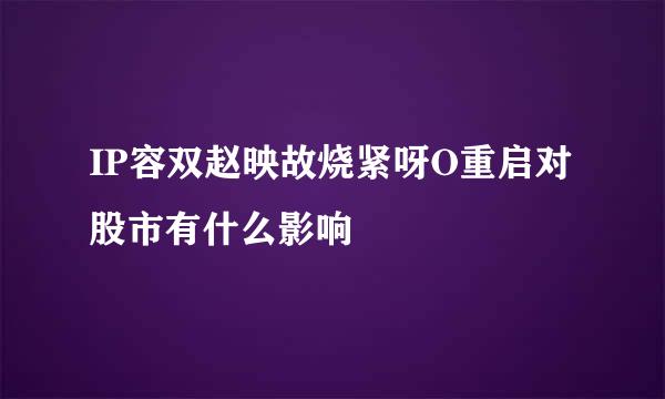 IP容双赵映故烧紧呀O重启对股市有什么影响