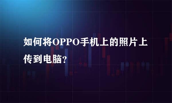 如何将OPPO手机上的照片上传到电脑？