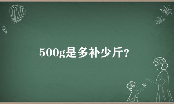 500g是多补少斤？