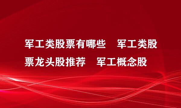 军工类股票有哪些 军工类股票龙头股推荐 军工概念股