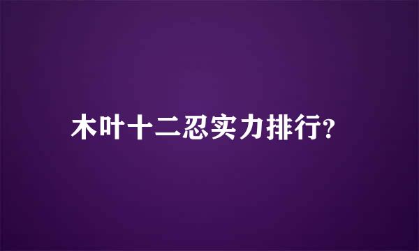 木叶十二忍实力排行？