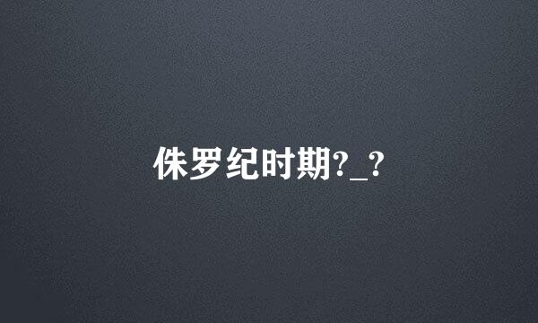 侏罗纪时期?_?