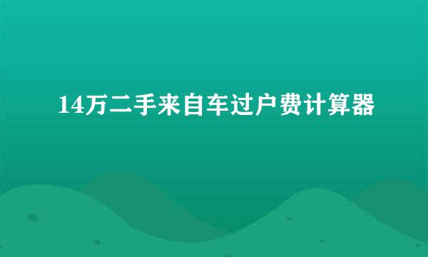 14万二手来自车过户费计算器