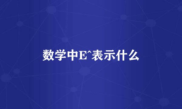 数学中E^表示什么