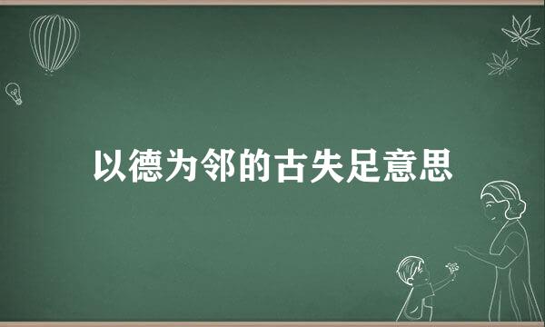 以德为邻的古失足意思