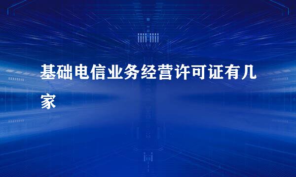 基础电信业务经营许可证有几家