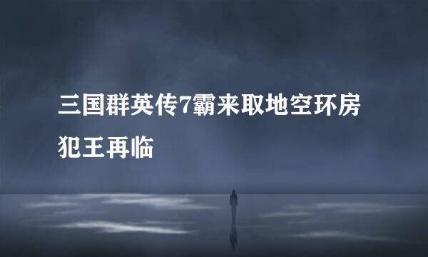 三国群英传7霸来取地空环房犯王再临