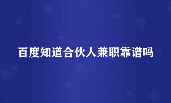 百度知道合伙人兼职靠谱吗